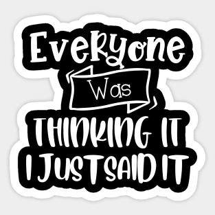 Everyone Was Thinking It I Just Said It. Funny Sarcastic Quote. Sticker